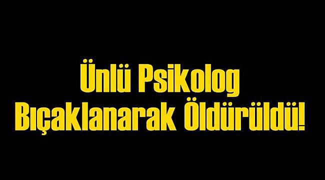 Ünlü Psikolog Bıçakla Öldürüldü