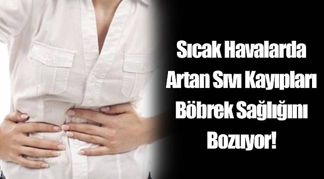 Sıvı kayıpları böbrek sağlığını bozuyor Sıvı kayıpları böbrek sağlığını bozuyor
