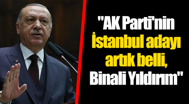 AK Partinin İstanbul adayı artık belli, Binali Yıldırım AK Partinin İstanbul adayı artık belli, Binali Yıldırım