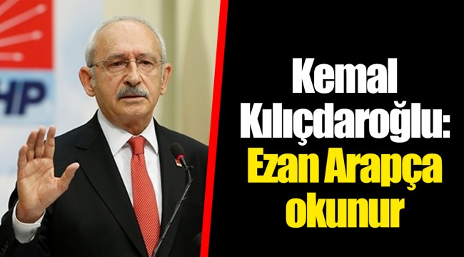 Kılıçdaroğlu: Ezan Arapça okunur Kılıçdaroğlu: Ezan Arapça okunur
