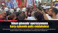 ‘Ailem güvende’ operasyonuna karşı eylemde polis müdahalesi