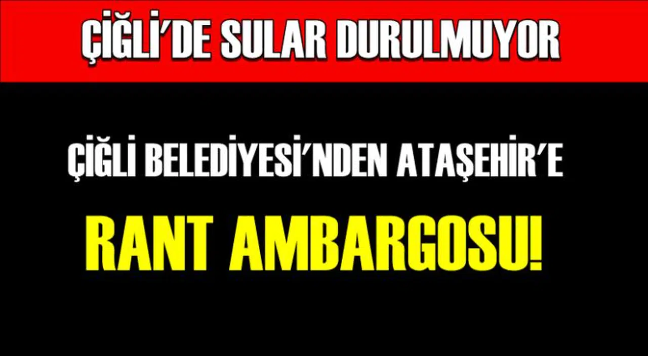 ÇİĞLİ BELEDİYESİ'NDEN ATAŞEHİR'E RANT AMBARGOSU