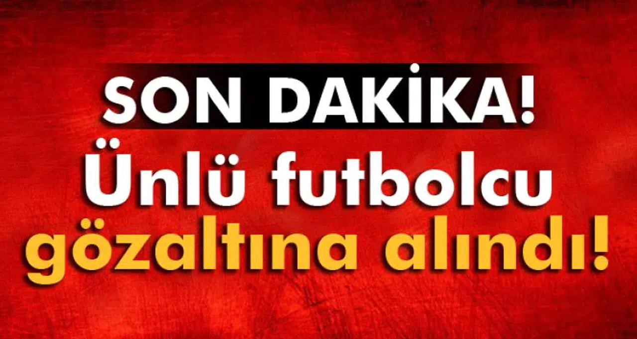 FLAŞ! Ünlü futbolcu gözaltına alındı