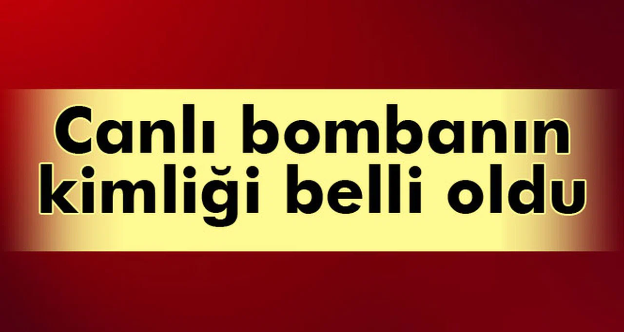 CANLI BOMBANIN KİMLİĞİ BELLİ OLDU