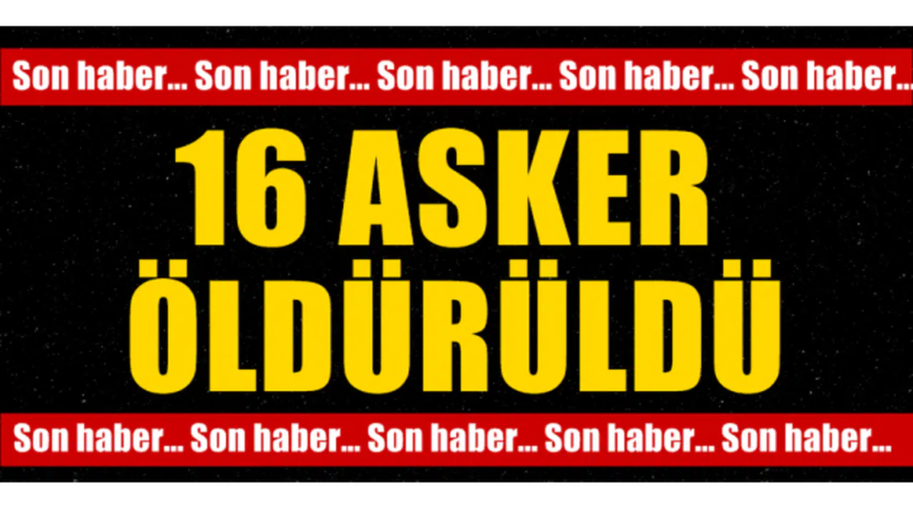 16 asker öldürüldü!