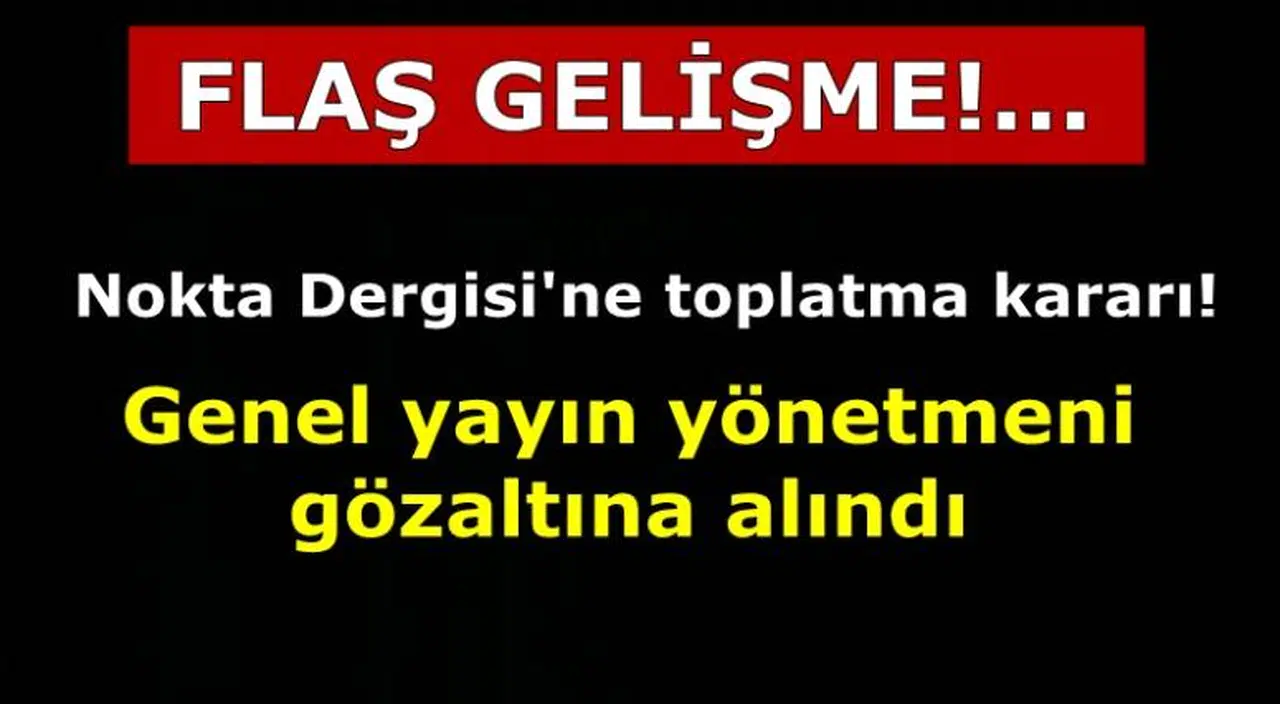 NOKTA DERGİSİ'NİN GENEL YAYIN YÖNETMENİ GÖZALTINA ALINDI