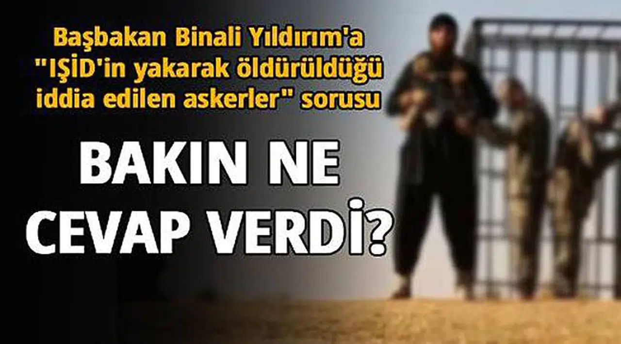 Binali Yıldırım'a IŞİD'in Yakarak Öldürüldüğü İddia Edilen Türk Askerleri Sorusu