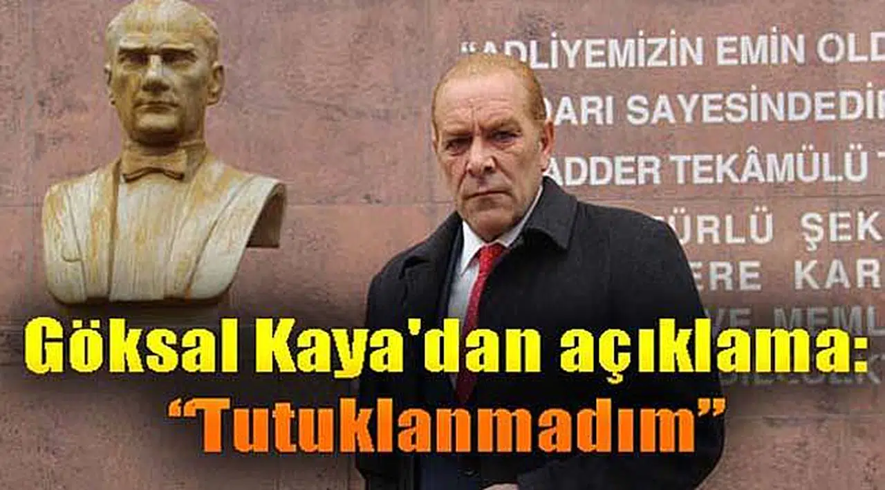 Göksal Kaya'dan Açıklama: Tutuklanmadım