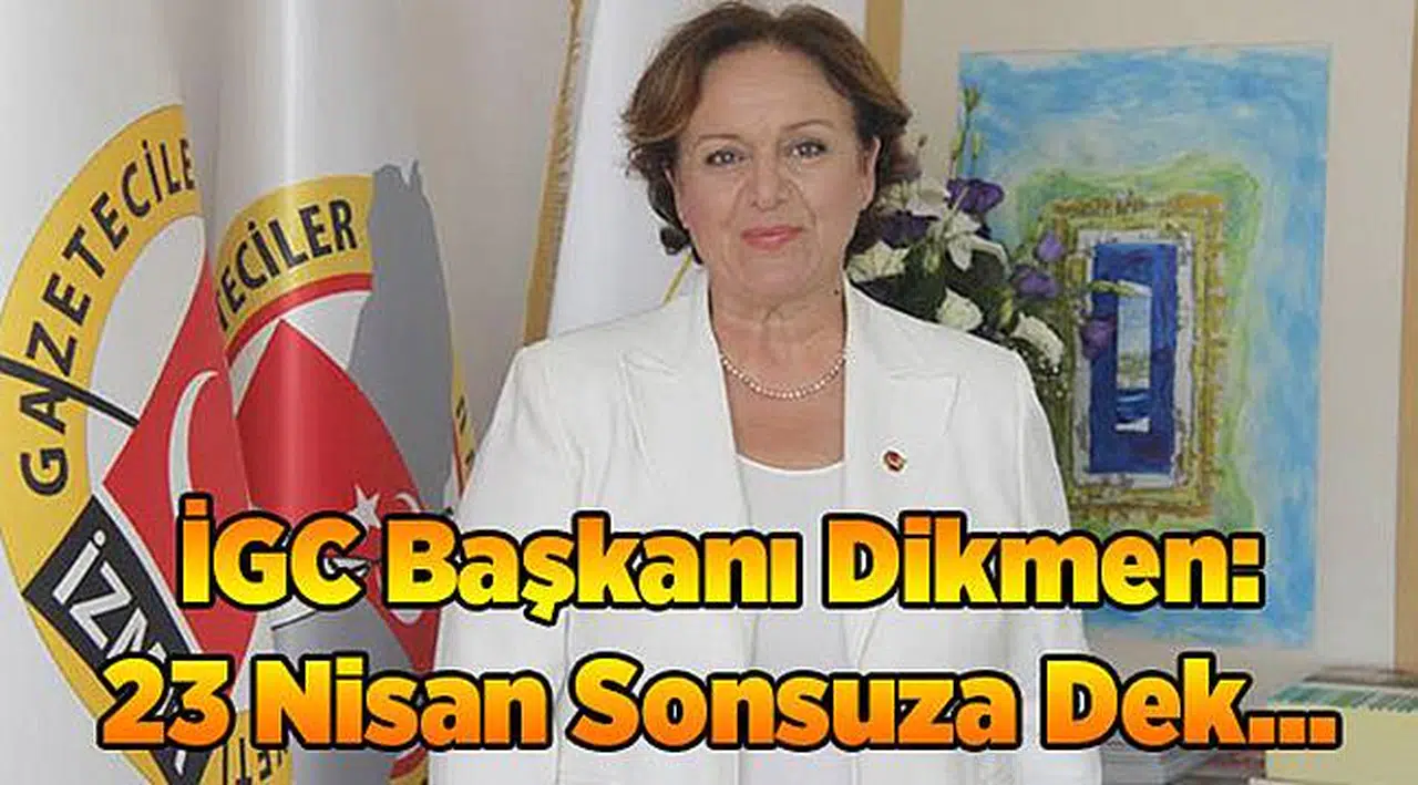 İGC Başkanı Dikmen: 23 Nisan Sonsuza Dek...