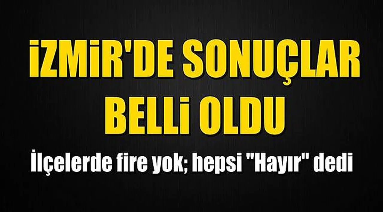 İşte İzmir'in İlçe İlçe Referandum Sonuçları!