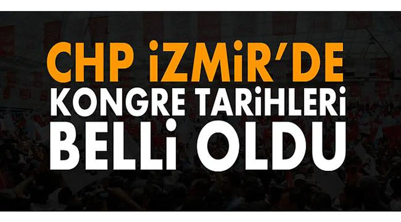 CHP İzmir’de kongre tarihleri belli oldu