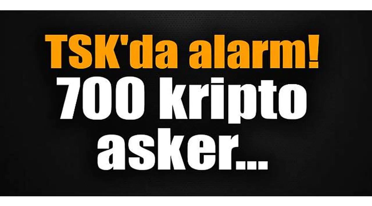 TSK'da alarm! 700 kripto asker...