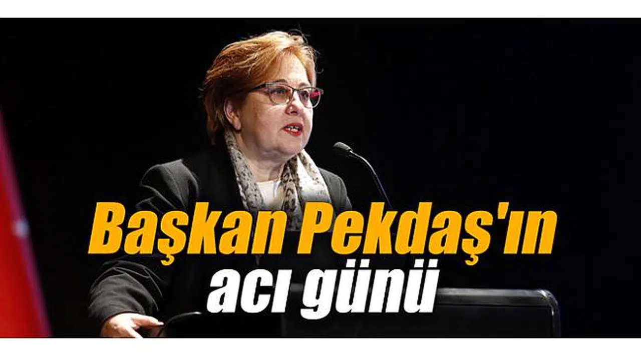 Başkan Pekdaş'ın acı günü
