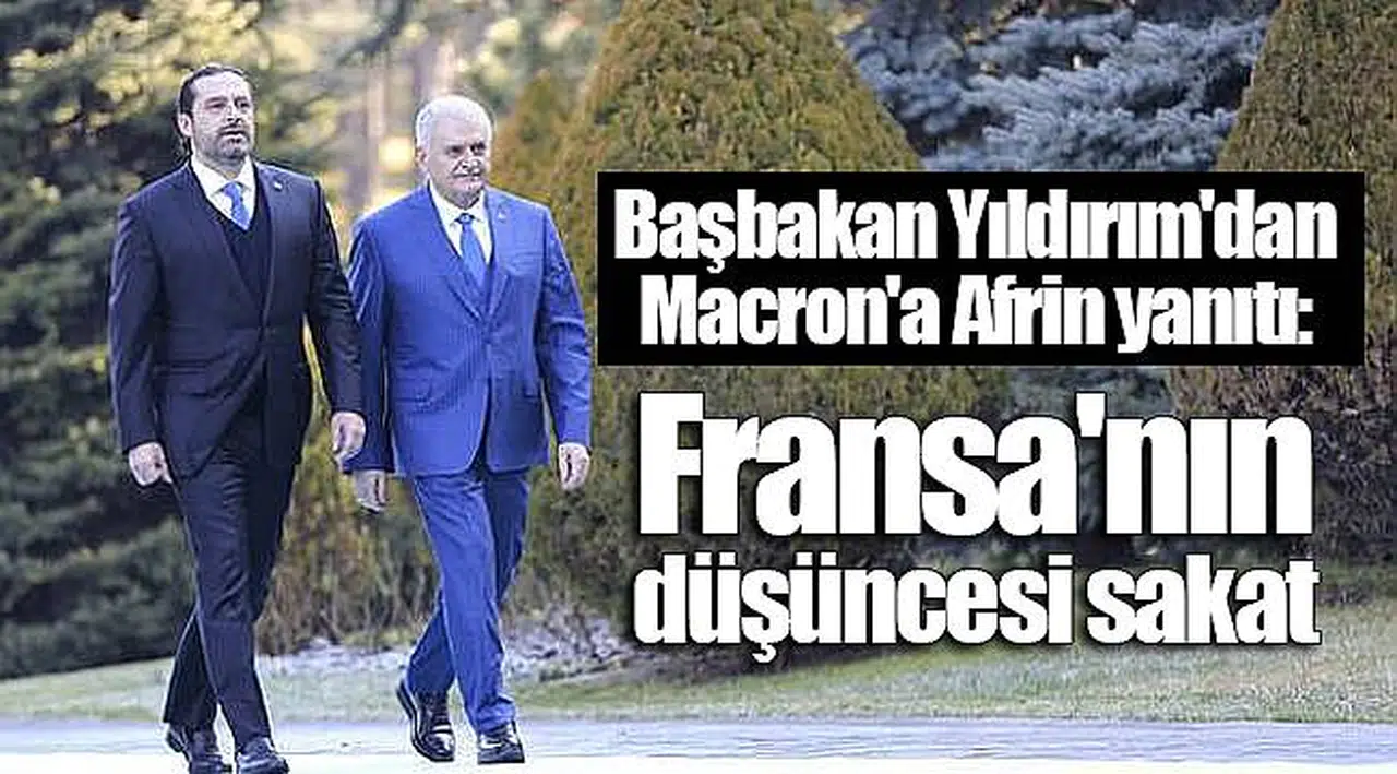 Başbakan Yıldırım'dan Macron'a Afrin yanıtı: Fransa'nın düşüncesi sakat