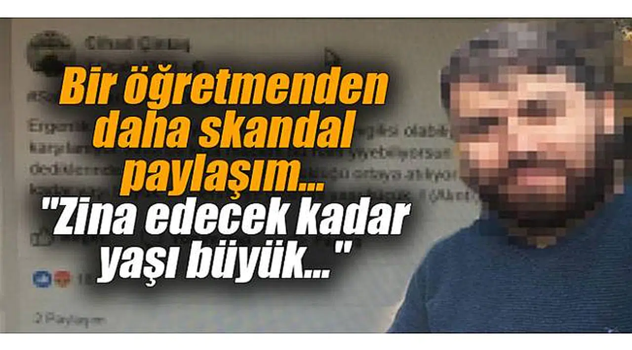 Bir öğretmenden daha skandal paylaşım: "Zina edecek kadar yaşı büyük"