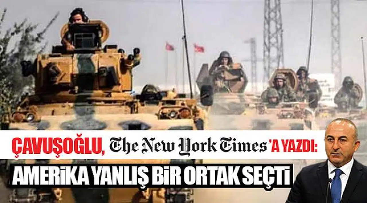 Çavuşoğlu, New York Times'a yazdı: Amerika yanlış bir ortak seçti