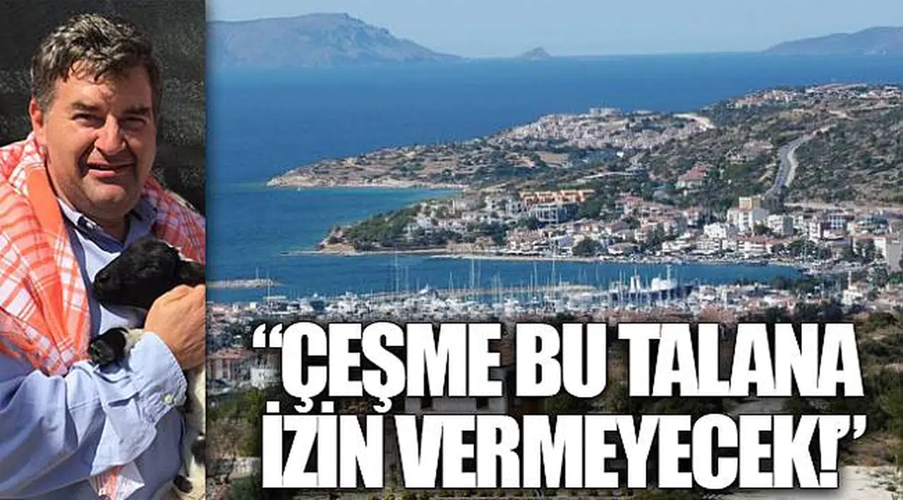 "ÇEŞME BU TALANA İZİN VERMEYECEK!"