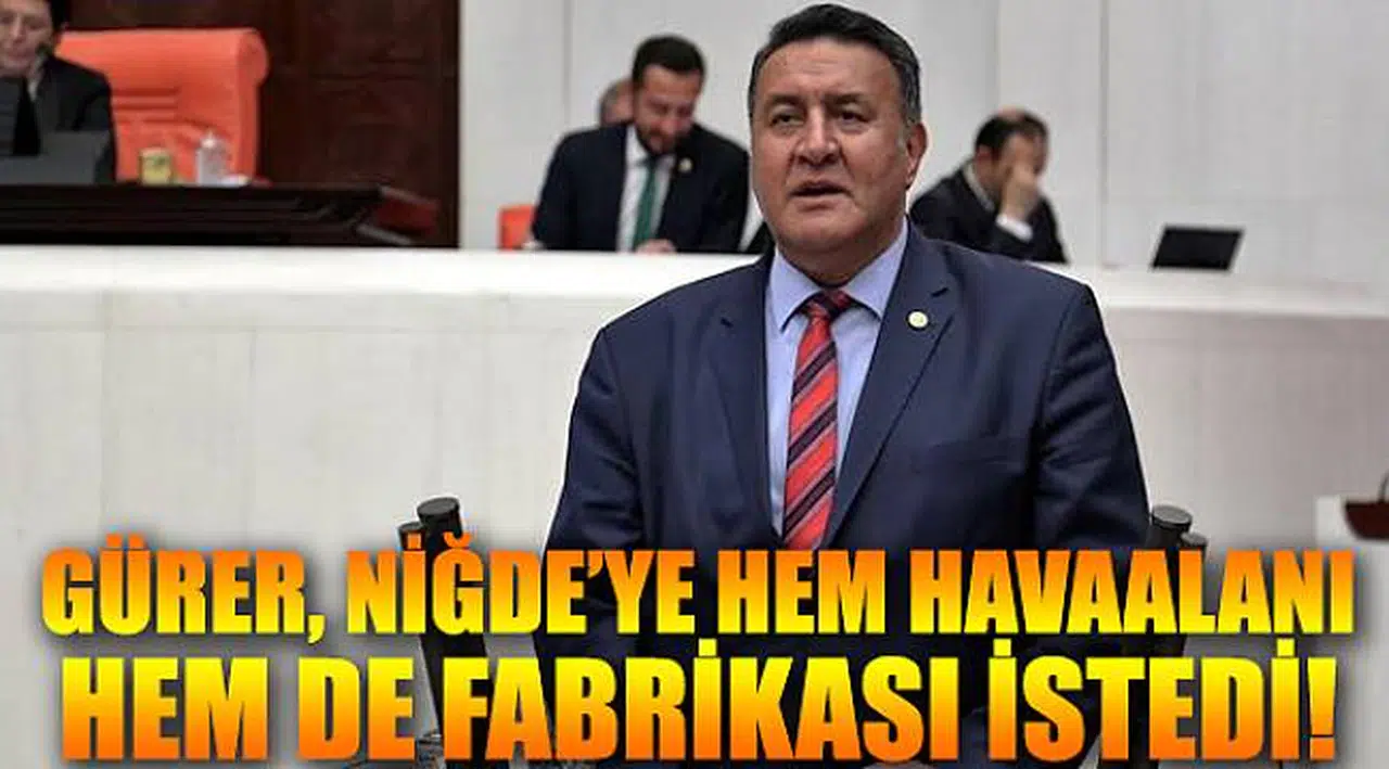 CHP'li Gürer, Niğde’ye hem havaalanı hem de fabrikası istedi