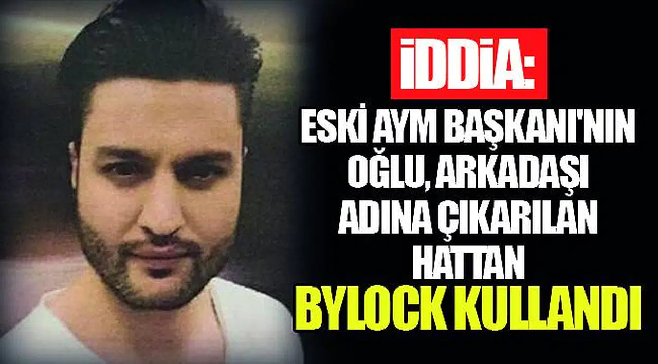 İddia: Eski AYM Başkanı'nın oğlu, arkadaşı adına çıkarılan hattan Bylock kullandı