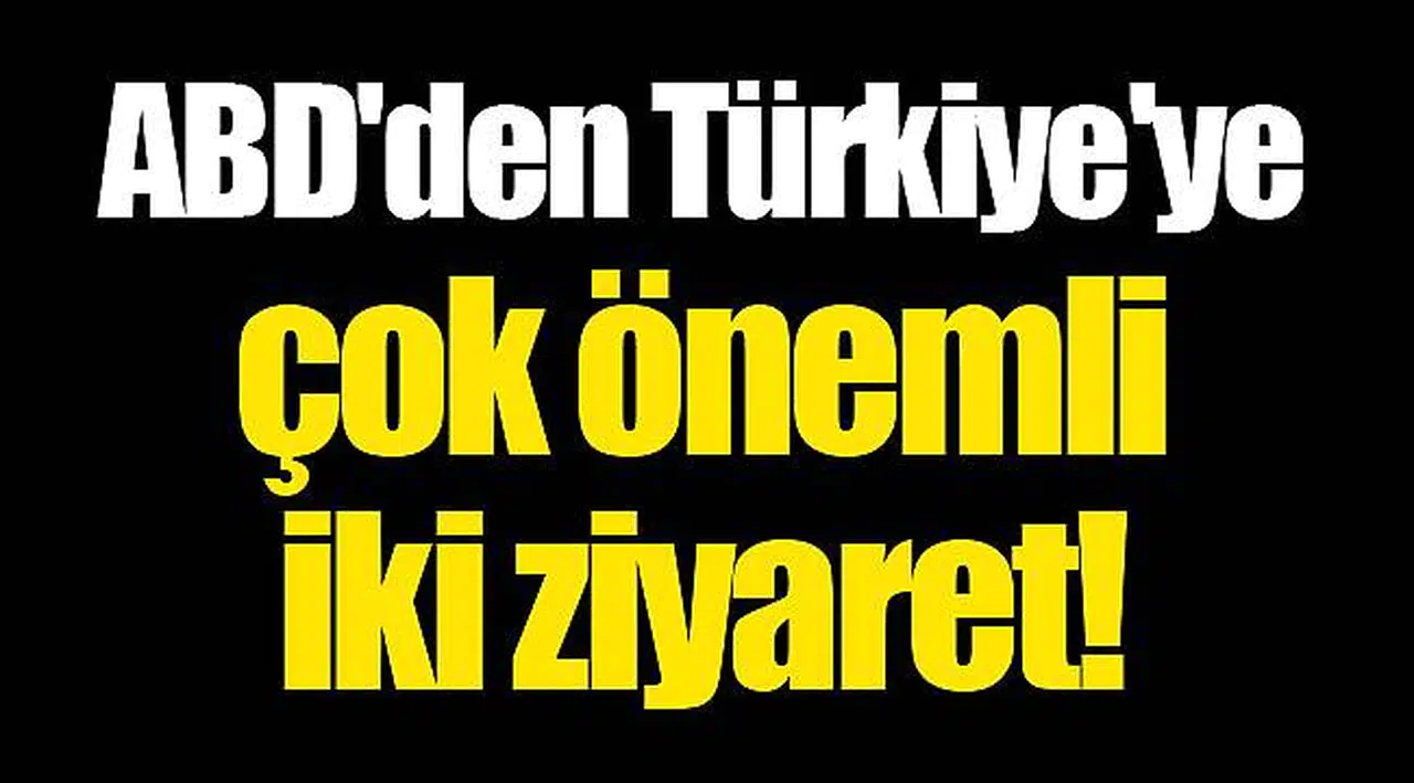 ABD'den Türkiye'ye çok önemli iki ziyaret!