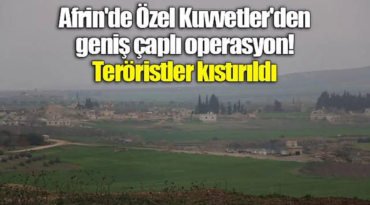 Afrin'de Özel Kuvvetler'den geniş çaplı operasyon! Teröristler kıstırıldı