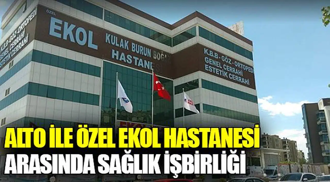 ALTO İLE ÖZEL EKOL HASTANESİ ARASINDA SAĞLIK İŞBİRLİĞİ