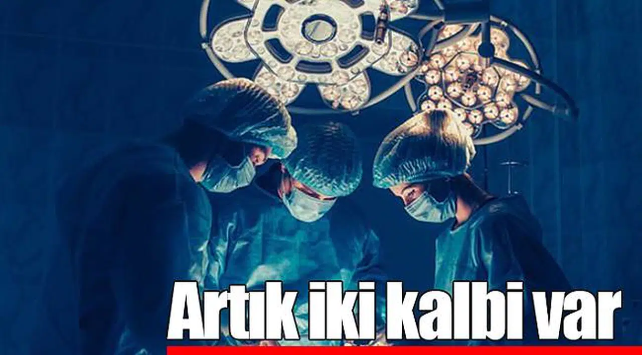 Artık iki kalbi var