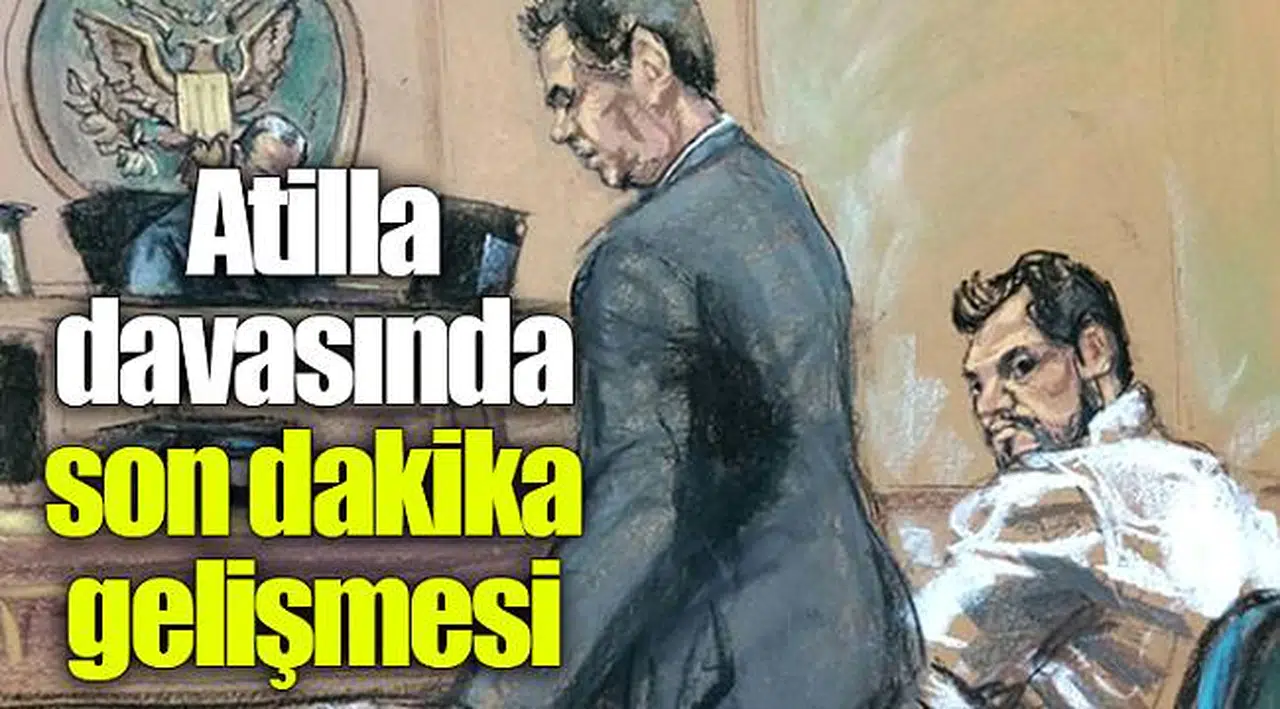 Atilla davasında son dakika gelişmesi