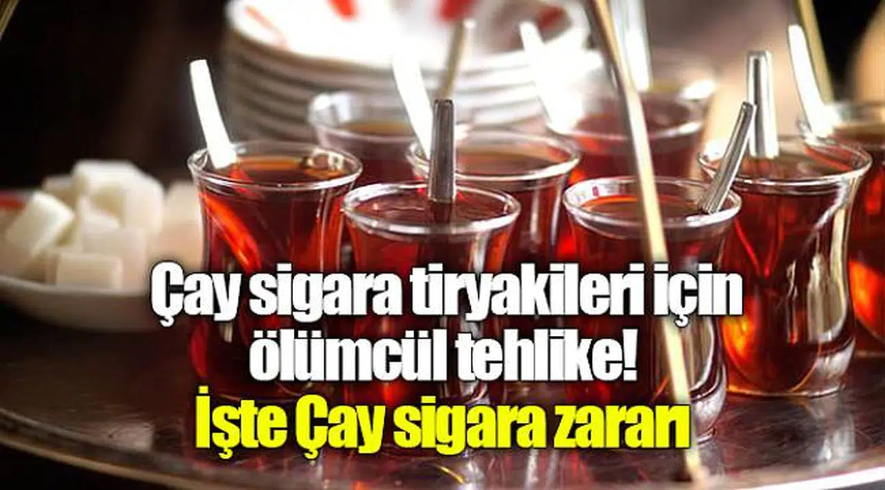 Çay sigara tiryakileri için ölümcül tehlike! İşte Çay sigara zararı