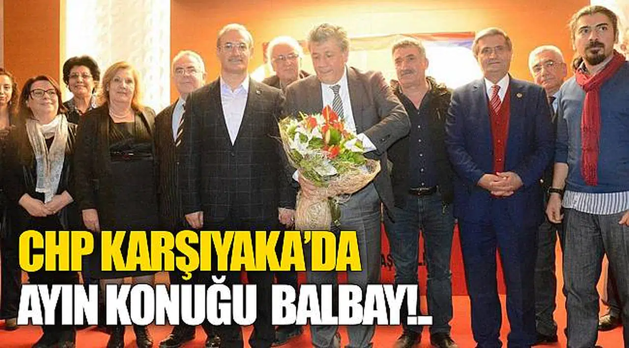 CHP Karşıyaka’ da Ayın Konuğu  BALBAY!..