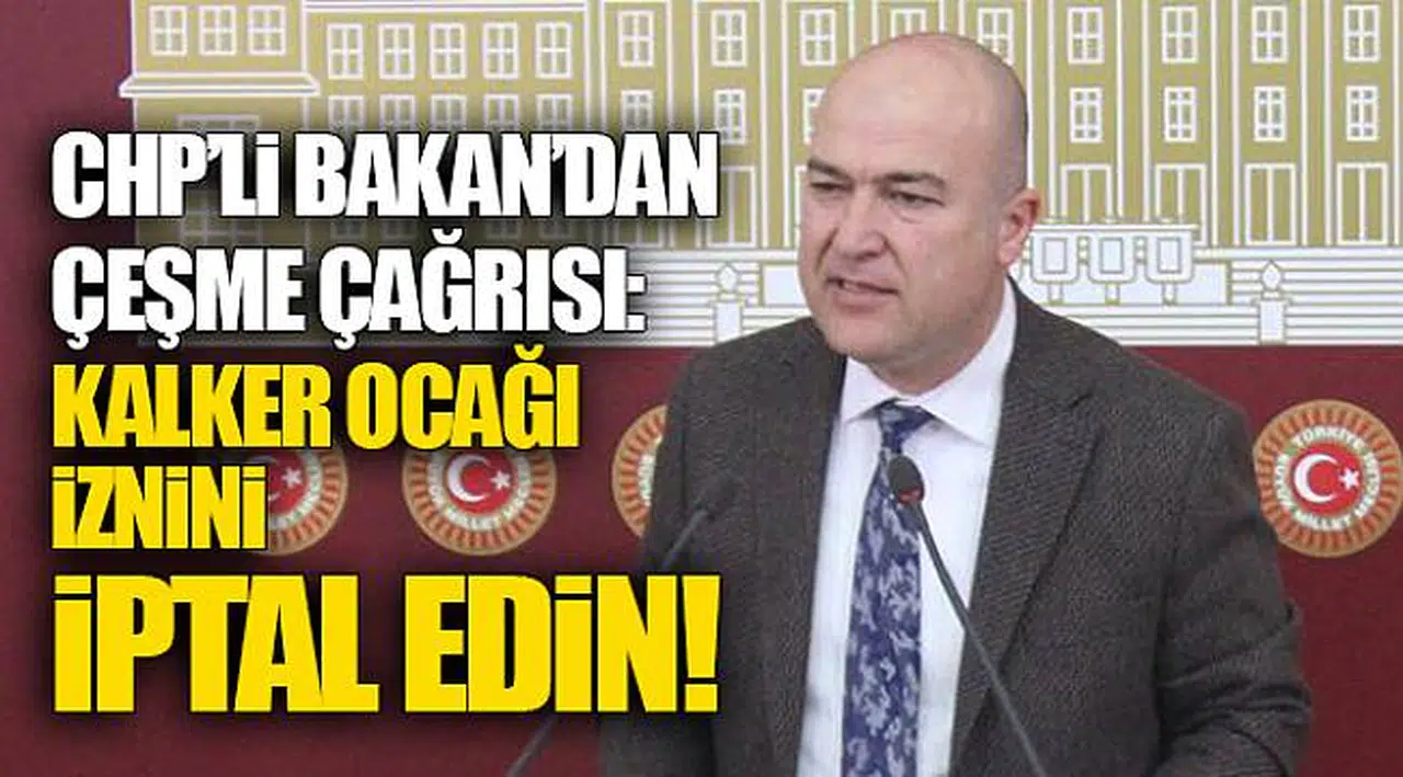 CHP’Lİ BAKAN’DAN ÇEŞME ÇAĞRISI: KALKER OCAĞI İZNİNİ İPTAL EDİN!