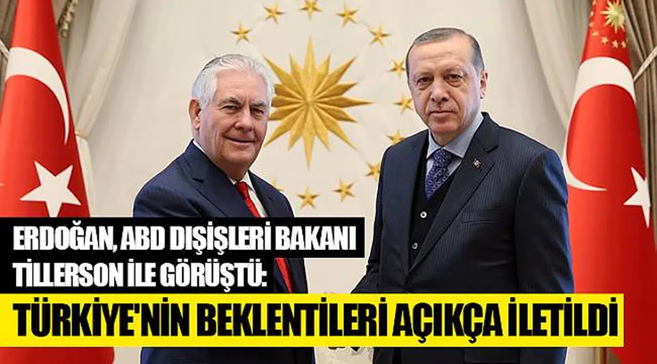 Erdoğan, ABD Dışişeri Bakanı Tillerson ile görüştü: Türkiye'nin beklentileri açıkça iletildi