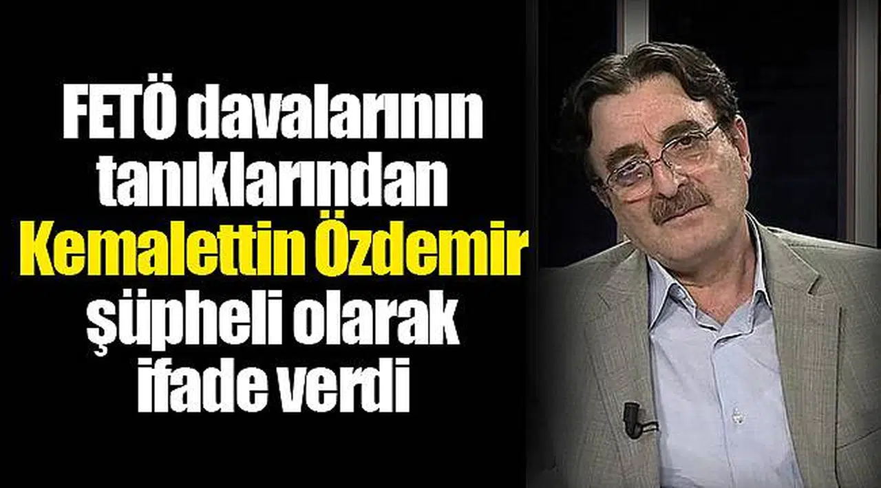 FETÖ davalarının tanıklarından Kemalettin Özdemir şüpheli olarak ifade verdi