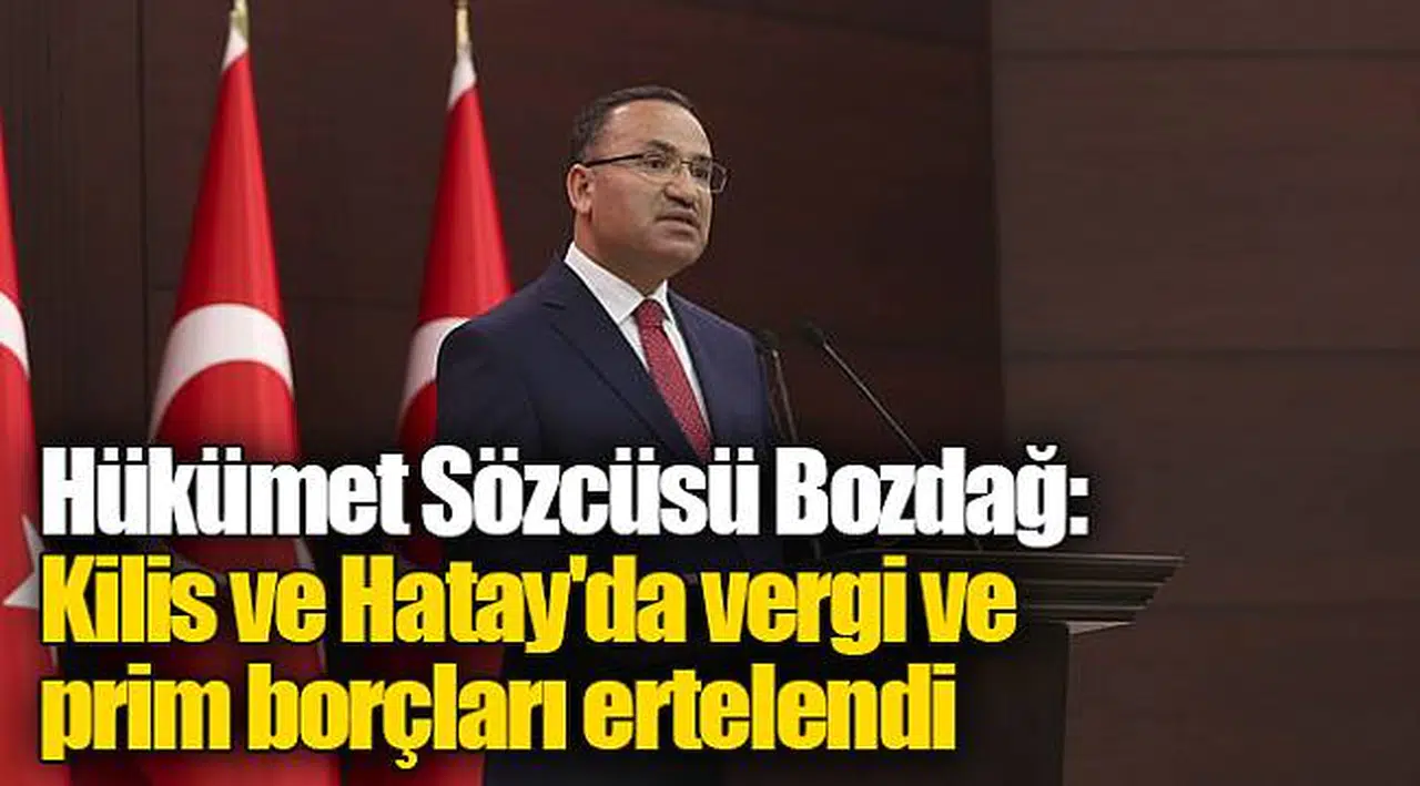 Hükümet Sözcüsü Bozdağ: Kilis ve Hatay'da vergi ve prim borçları ertelendi