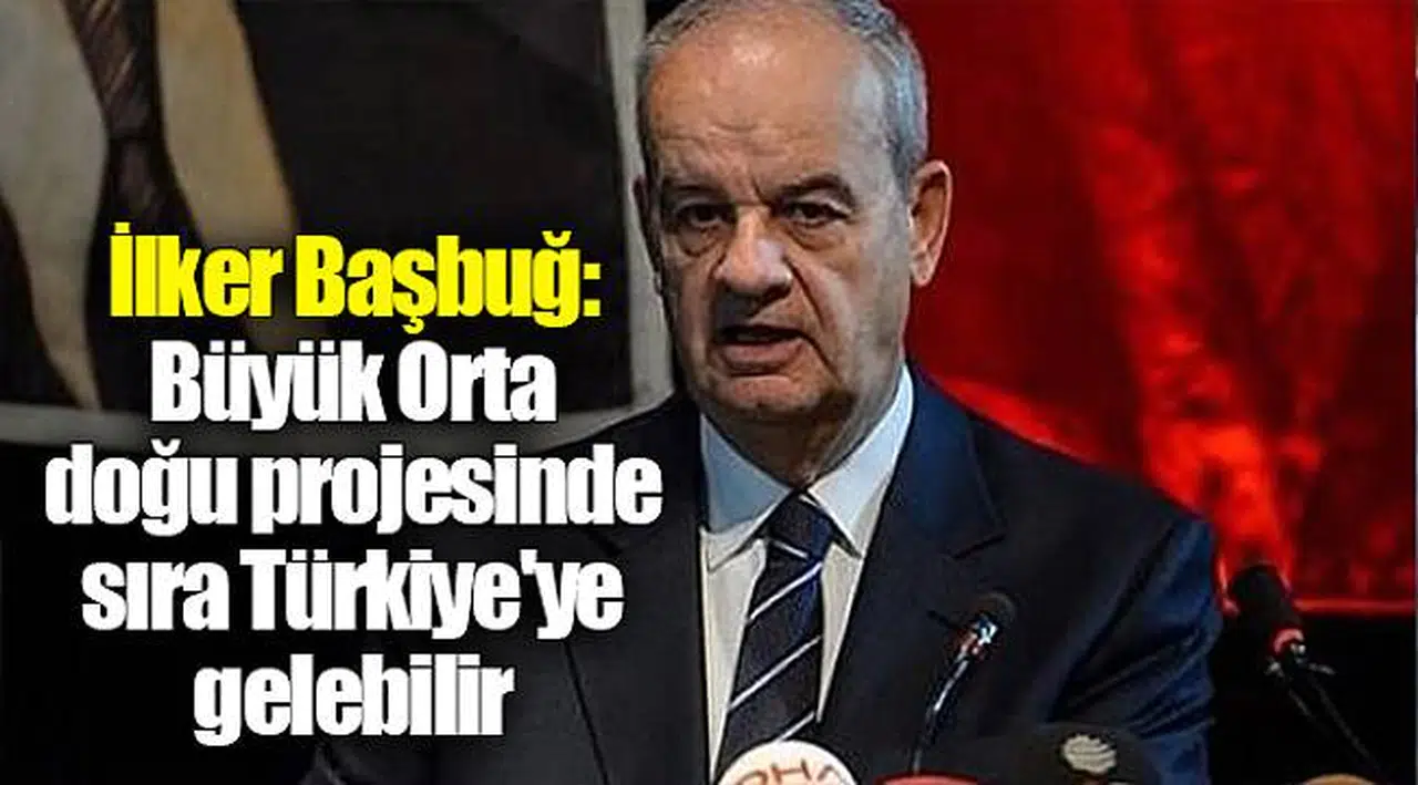 İlker Başbuğ: Büyük Orta doğu projesinde sıra Türkiye'ye gelebilir