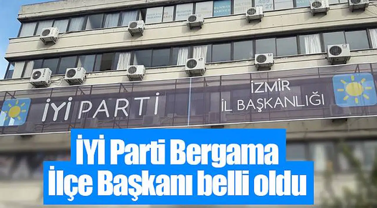 İYİ Parti Bergama İlçe Başkanı belli oldu
