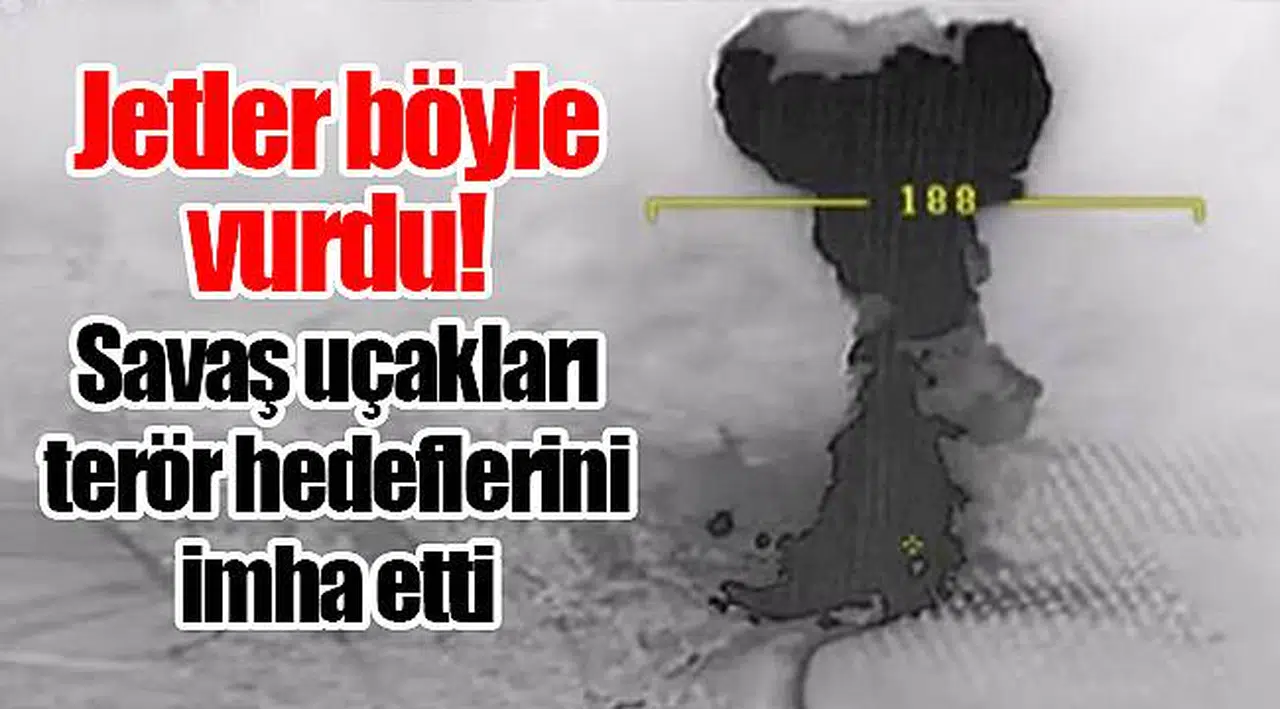 Jetler böyle vurdu! Savaş uçakları terör hedeflerini imha etti