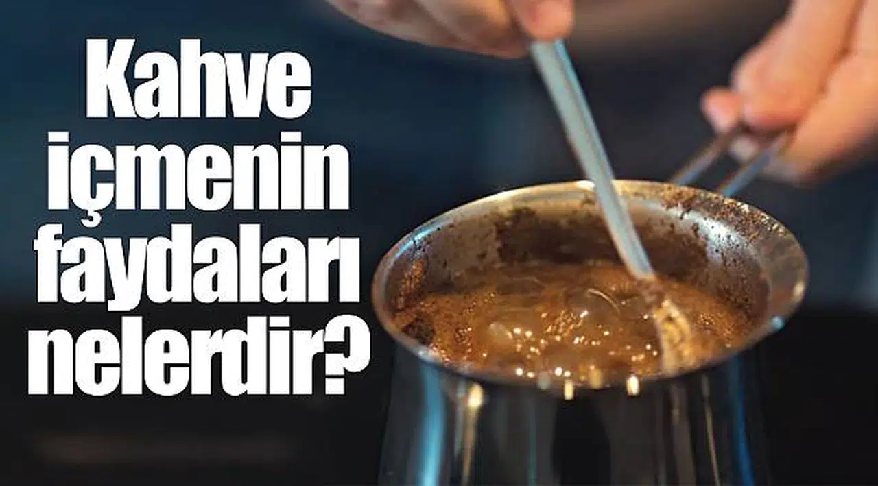 Kahve içmenin faydaları nelerdir?