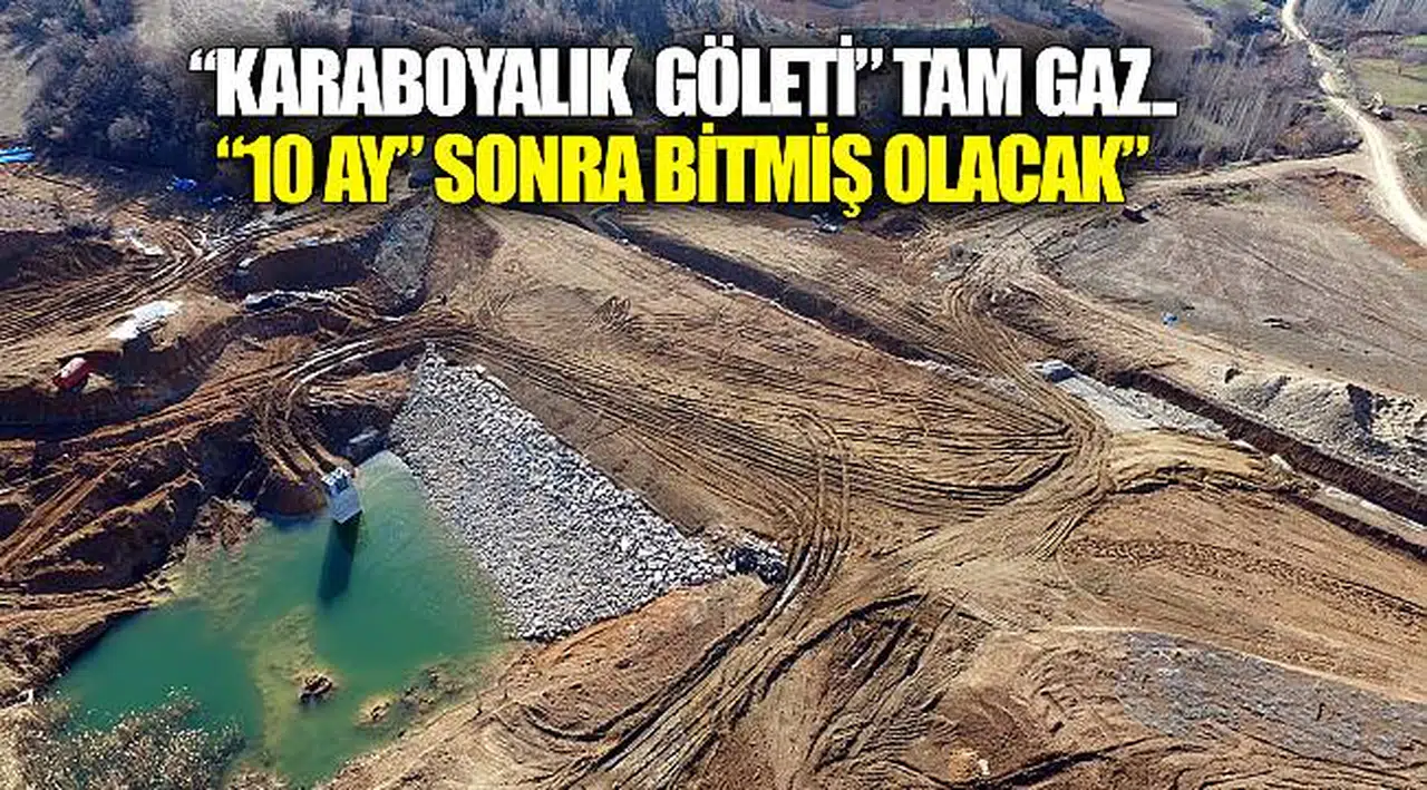“Karaboyalık  Göleti” tam gaz.. “10 ay” sonra bitmiş olacak”