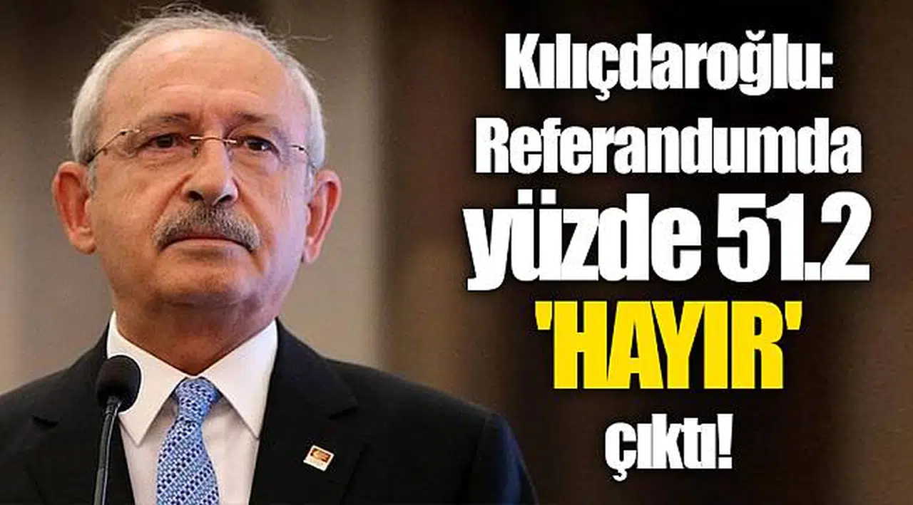 Kılıçdaroğlu: Referandumda yüzde 51.2 'hayır' çıktı!