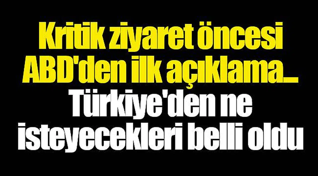 Kritik ziyaret öncesi ABD'den ilk açıklama... Türkiye'den ne isteyecekleri belli oldu