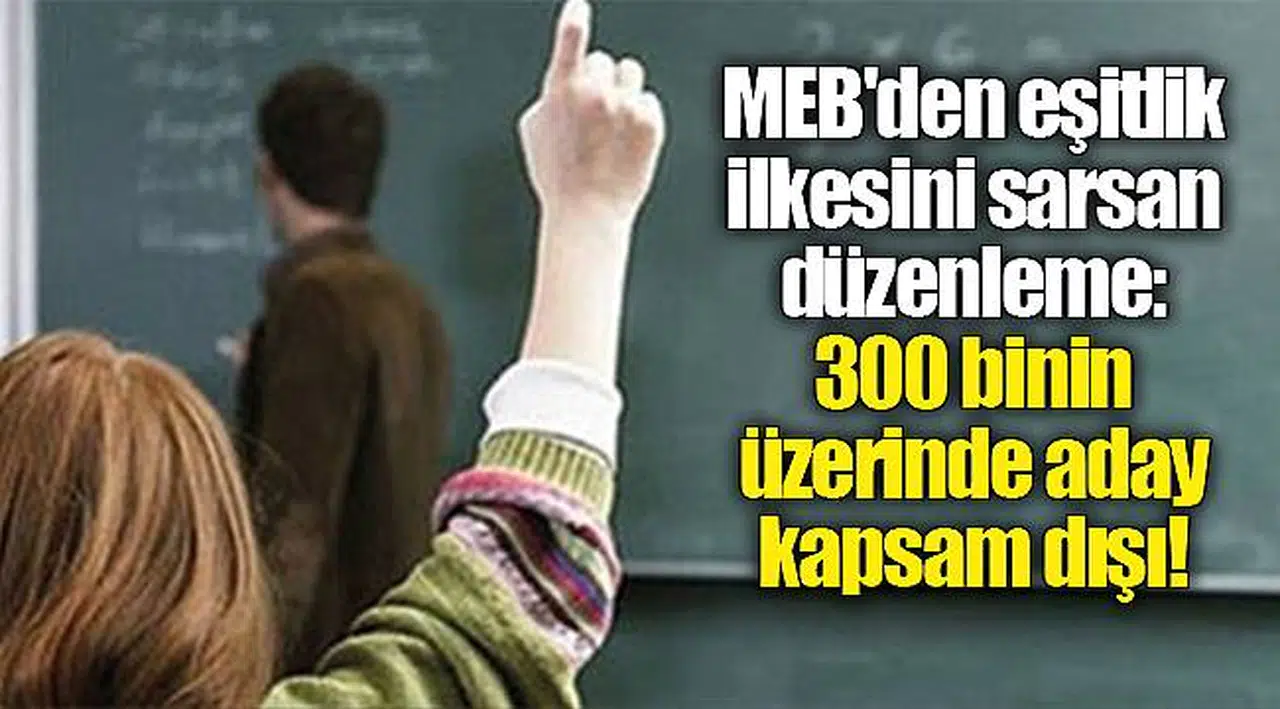 MEB'den eşitlik ilkesini sarsan düzenleme: 300 binin üzerinde aday kapsam dışı!