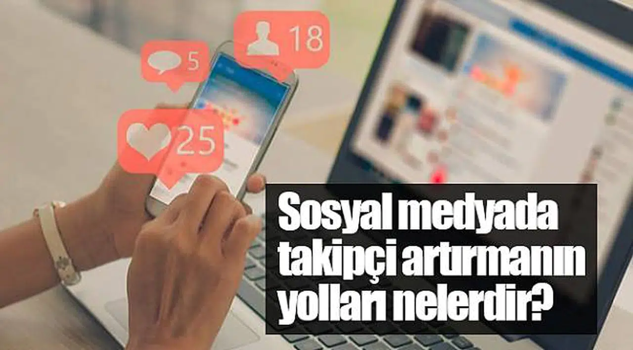 Sosyal medyada takipçi artırmanın yolları nelerdir?