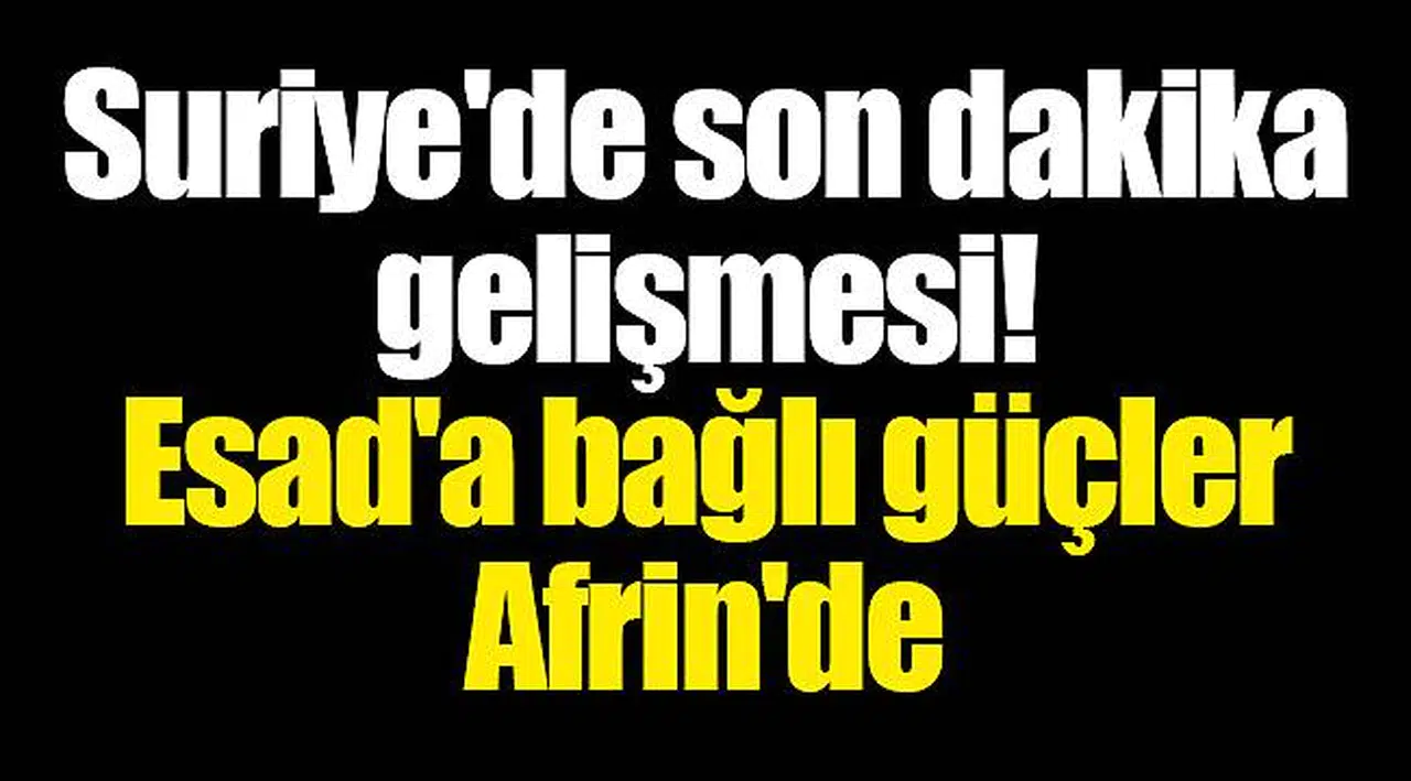 Suriye'de son dakika gelişmesi! Esad'a bağlı güçler Afrin'de