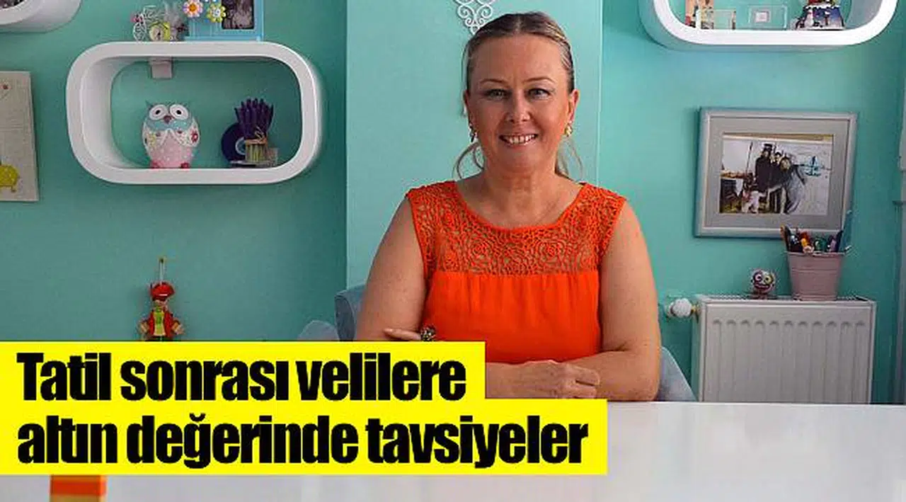 Tatil sonrası velilere  altın değerinde tavsiyeler