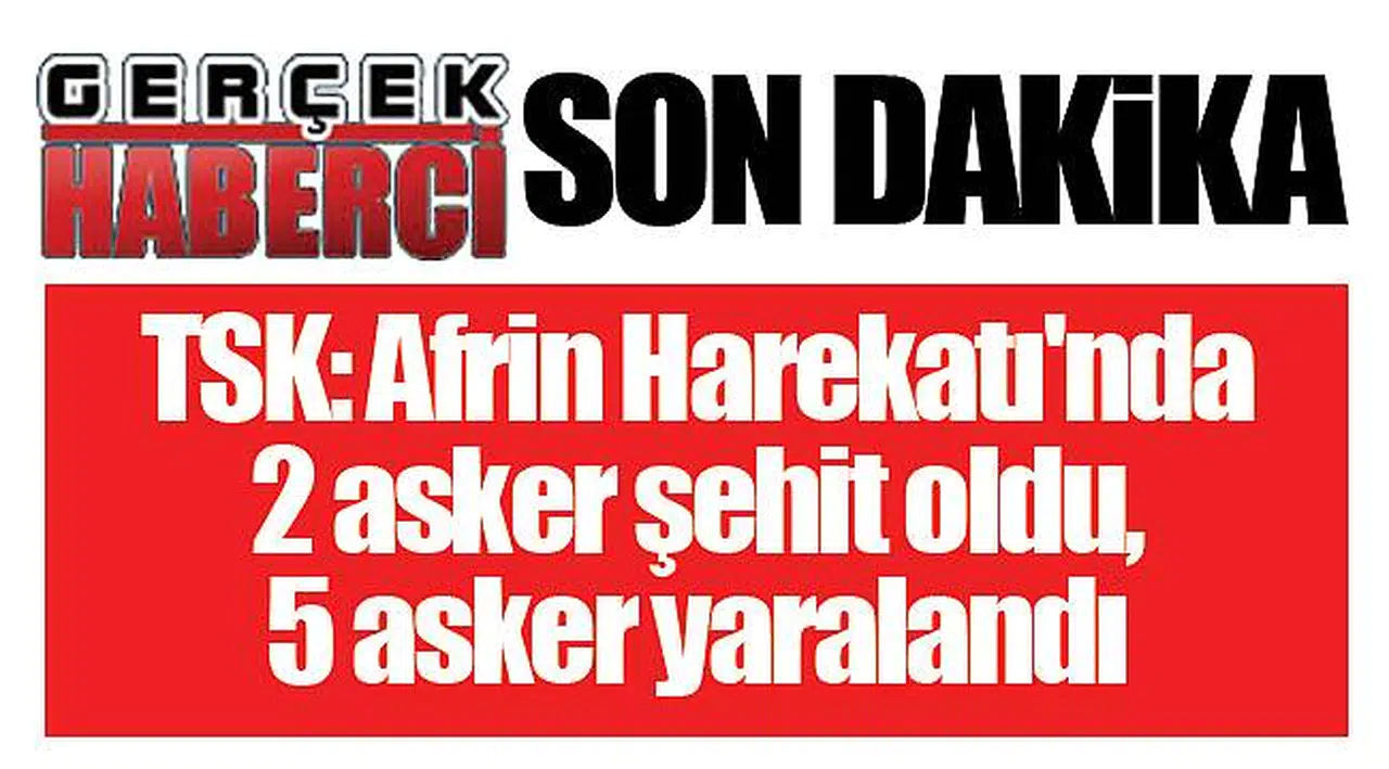 TSK: Afrin Harekatı'nda 2 asker şehit oldu, 5 asker yaralandı