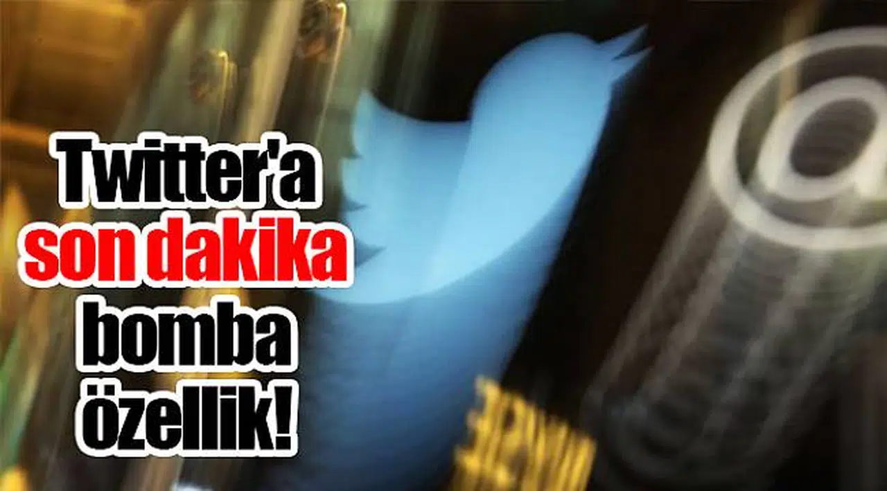 Twitter'a son dakika bomba özellik!