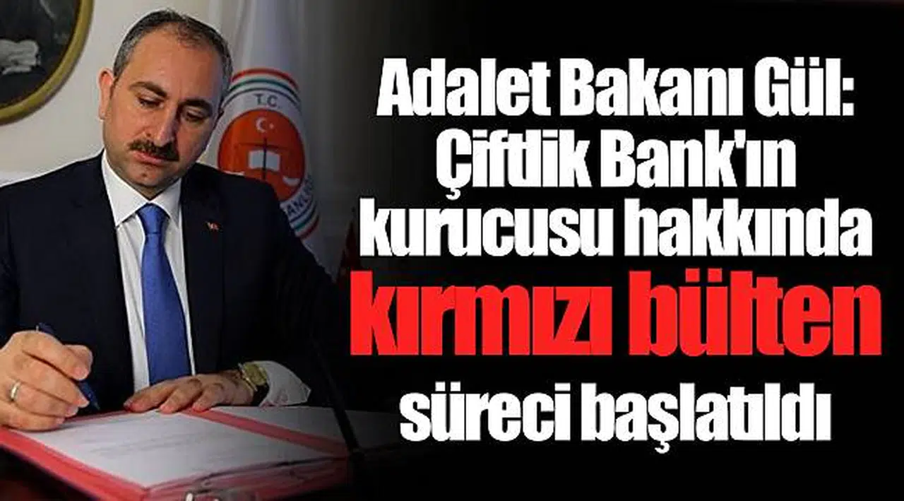 Adalet Bakanı Gül: Çiftlik Bank'ın kurucusu hakkında kırmızı bülten süreci başlatıldı