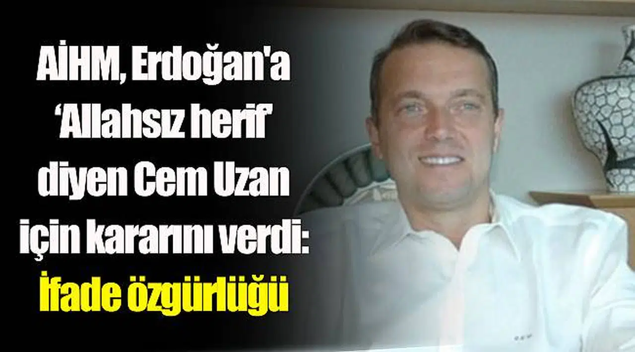 AİHM, Erdoğan'a ‘Allahsız herif' diyen Cem Uzan için kararını verdi: İfade özgürlüğü