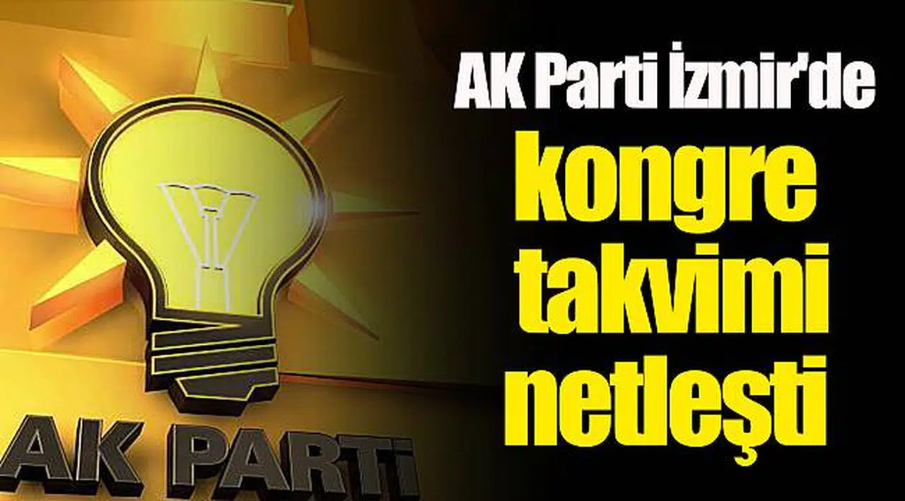 AK Parti İzmir'de kongre takvimi netleşti